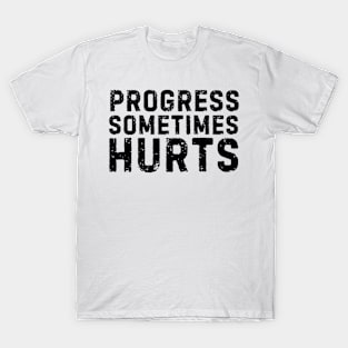 Progress sometimes hurts life quote T-Shirt